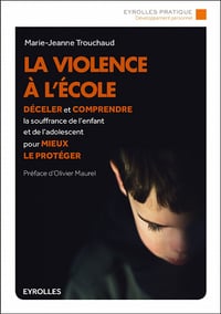 La violence à l’école : Déceler et comprendre la souffrance de l’enfant et de l’adolescent pour mieux le protéger