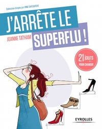 J’arrête le superflu !: 21 jours pour changer - Joanne Tatham