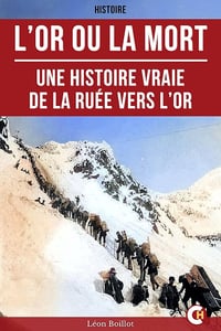 L’Or ou la Mort: Une Histoire Vraie de la Ruée vers l’Or - Léon Boillot (2025)