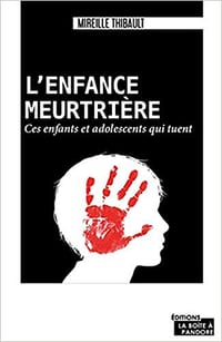 Enfants meurtriers - Ces enfants et adolescents qui tuent - Mireille Thibault (2020)