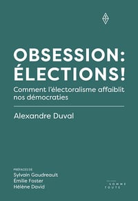 Obsession : élections! Comment l'électoralisme affaiblit nos démocraties - Alexandre Duval (2025)