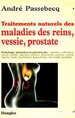 Traitements naturels des maladies des reins, vessie, prostate - André Passebecq