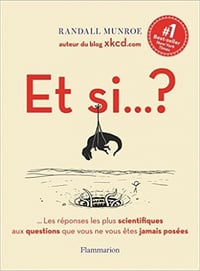 Et si... ? : Les réponses les plus scientifiques aux questions que vous ne vous êtes jamais posées