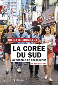 La Corée du Sud en 100 questions: La tyrannie de l'excellence - Juliette Morillot (2022)