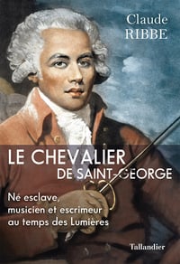 Le chevalier de Saint-George : Né esclave, musicien et escrimeur au temps des Lumières - Claude Ribbe (2022)