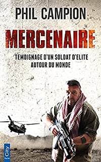Mercenaire : Témoignage d'un soldat d'élite autour du monde - Phil Campion