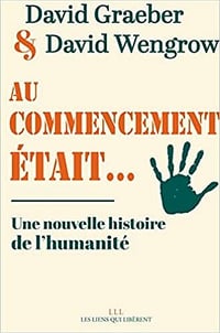 Au commencement était...: Une nouvelle histoire de l'humanité - David Graeber, David Wengrow (2021)