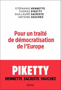 Pour un traité de démocratisation de l'Europe - Stéphanie Hennette, Thomas Piketty, Guillaume Sacriste, Antoine Vauchez