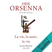 Érik Orsenna - La vie, la mort, la vie - Louis Pasteur [2012]