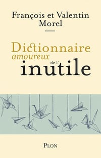 Dictionnaire amoureux de l’inutile - François MOREL (2020)