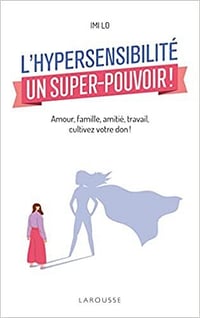 L'hypersensibilité, un super-pouvoir !: Amour, famille, amitié, travail : comment cultiver votre don - Imi Lo (2022)
