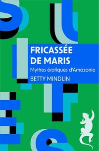 Fricassée de Maris : Mythes érotiques d'Amazonie - Betty Mindlin (2024)