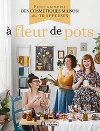 Les Trappeuses, "À fleur de pots: Petit grimoire des cosmétiques maison des Trappeuses"
