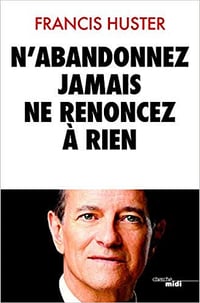 N’abandonnez jamais, ne renoncez à rien - Francis HUSTER