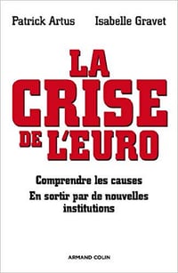 La crise de l’euro: Comprendre les causes - En sortir par de nouvelles institutions - Patrick Artus et Isabelle Gravet