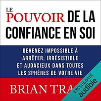Le pouvoir de la confiance en soi - Brian Tracy