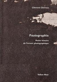 Fautographie : Petite histoire de l’erreur photographique - Clément Chéroux