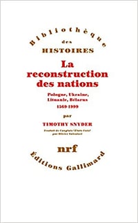 Timothy Snyder, "La reconstruction des nations : Pologne, Ukraine, Lithuanie, Bélarus, 1569-1999"