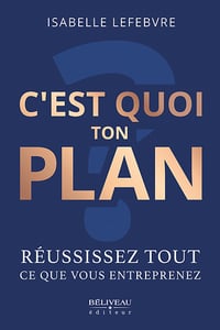 C'est quoi ton plan ? : Réussissez tout ce que vous entreprenez - Isabelle Lefebvre (2023)