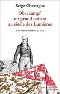 Oberkampf - Un grand patron au siècle des Lumières - Serge Chassagne