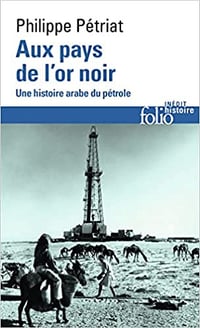Philippe Pétriat, "Aux pays de l'or noir: Une histoire arabe du pétrole" (2021)