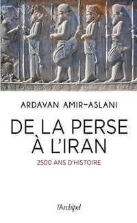 De la Perse à l'Iran : 2 500 ans d'histoire - Ardavan Amir-Aslani (2018)
