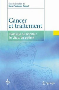 Cancer et traitement: Domicile ou hôpital: le choix du patient - Marie-Frédérique Bacqué