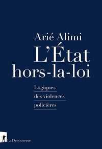 L'État hors-la-loi : Logiques des violences policières - Arié Alimi (2023)