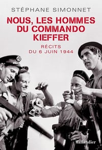 Nous, les hommes du commando Kieffer : récits du 6 juin 1944 - Stéphane Simonnet