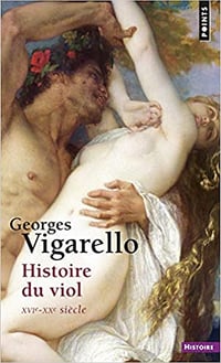 Histoire du viol du XVIe au XXe siècle - Georges Vigarello