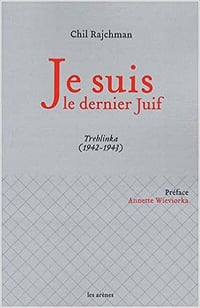 Chil Rajchman - Je suis le dernier Juif : Treblinka (1942-1943)