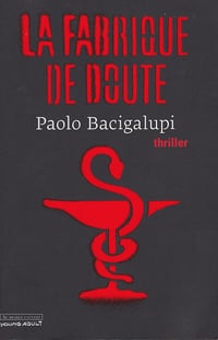 Paolo Bacigalupi - La fabrique de doute