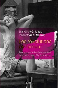 Les Révolutions de l'amour : sexe, couple et bouleversement des mœurs de 1914 à nos jours - Blandine Pénicaud, Vincent Vidal-Naquet