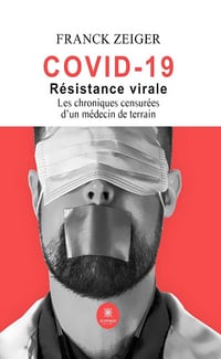 Franck Zeiger - Covid 19 : résistance virale: Les chroniques censurées d’un médecin de terrain (2024)