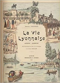 La Vie Lyonnaise. Autrefois, aujourd’hui - Emmanuel Vingtrinier