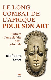 Le Long Combat de l'Afrique pour son art: Histoire d'une défaite postcoloniale -