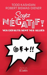 Soyez négatif ! Vos défauts sont vos alliés - Todd Kashdan, Robert Biswas-Diener (2021)