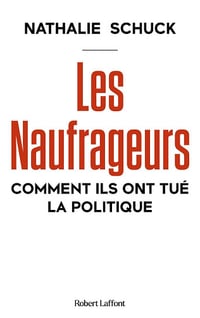 Les Naufrageurs : Comment ils ont tué la politique - Nathalie Schuck (2024)