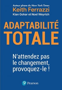 Adaptabilité totale. N'attendez pas le changement, provoquez-le ! - Keith Ferrazzi (2023)