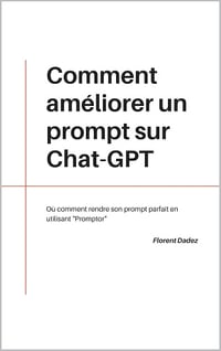 Florent Dadez - Comment améliorer un prompt sur Chat-GPT: Où comment rendre son prompt parfait en utilisant "Promptor" (2024)