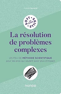 La résolution de problèmes complexes: Un peu de méthode scientifique pour les pros qui veulent avoir plus d'impact - Violette Bouveret (2022)