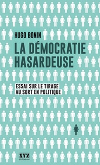 La démocratie hasardeuse, essai sur le tirage au sort en politique - Bonin Hugo