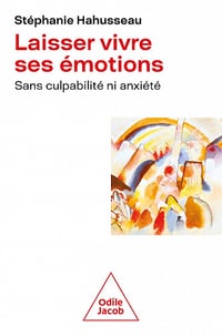Laisser vivre ses émotions sans culpabilité ni anxiété - Stéphanie Hahusseau (2022)