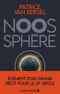 Noosphère: Eléments d'un grand récit pour le 21e siècle - Patrice Van Eersel (2021)