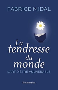 La tendresse du monde. L’art d’être vulnérable - Fabrice Mida