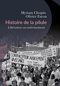 Histoire de la pilule : Libération ou enfermement ? - Olivier Faron, Myriam Chopin (2022)