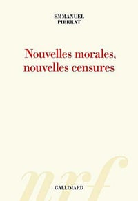 Nouvelles morales, nouvelles censures - Emmanuel Pierrat