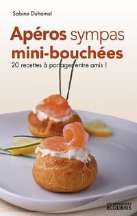Apéros sympas : Mini-bouchées, 20 recettes à partager entre amis ! - Sabine Duhamel