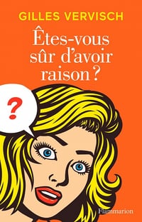 Êtes-vous sûr d’avoir raison ? - Gilles Vervisch (2022)