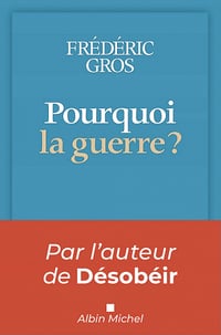 Pourquoi la guerre ? - Frédéric Gros (2023)